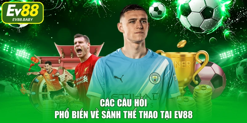 Các câu hỏi phổ biến về sảnh thể thao tại EV88