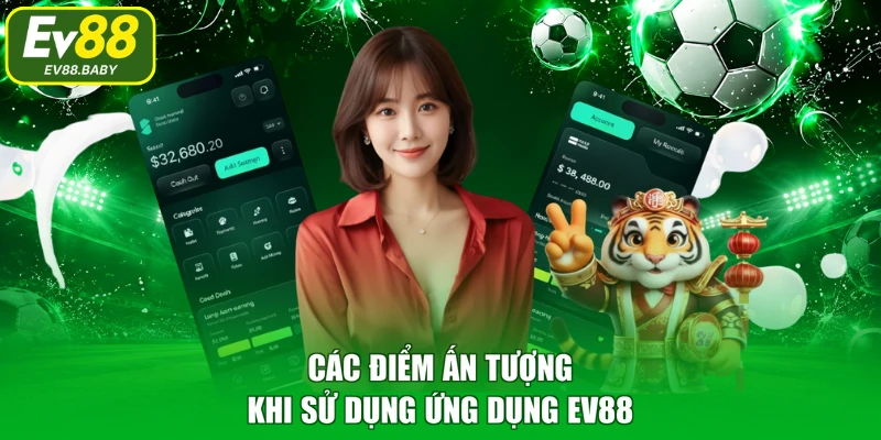 Các điểm ấn tượng khi sử dụng ứng dụng EV88