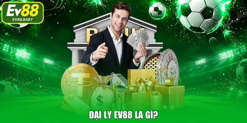 Đại lý EV88 là gì?