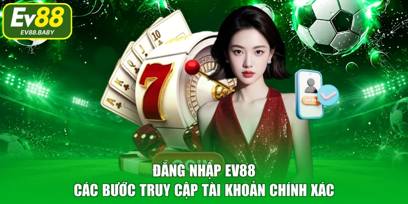 Đăng Nhập EV88 - Các Bước Truy Cập Tài Khoản Chính Xác