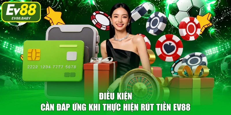 Điều kiện cần đáp ứng khi thực hiện rút tiền EV88