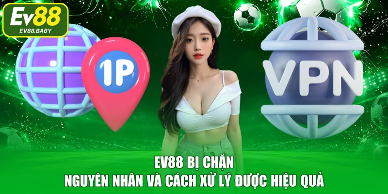 EV88 Bị Chặn – Nguyên Nhân Và Cách Xử Lý Được Hiệu Quả