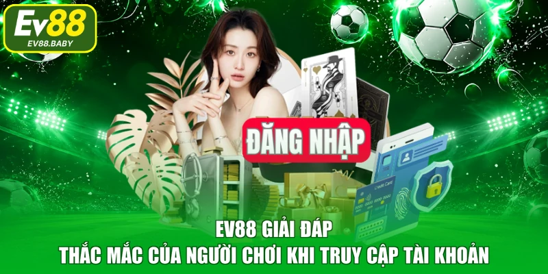 EV88 giải đáp thắc mắc của người chơi khi truy cập tài khoản