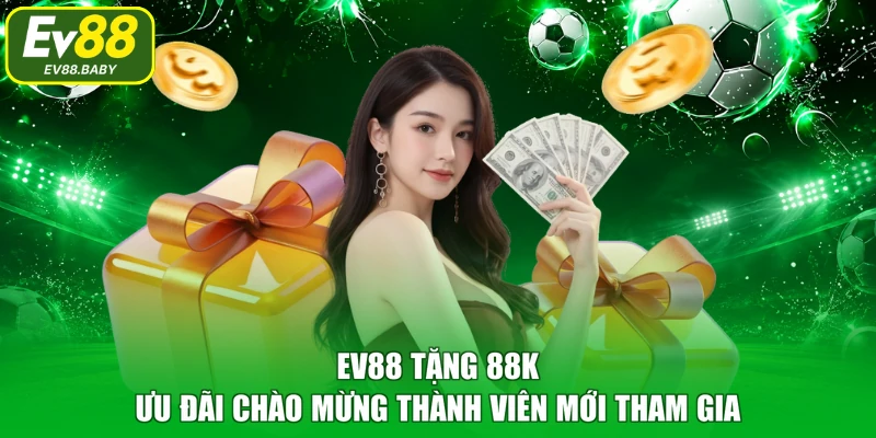 EV88 Tặng 88K – Ưu Đãi Chào Mừng Thành Viên Mới Tham Gia