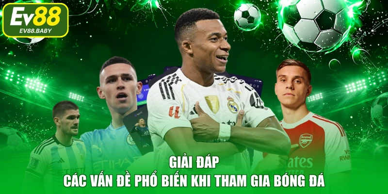 Giải đáp các vấn đề phổ biến khi tham gia bóng đá