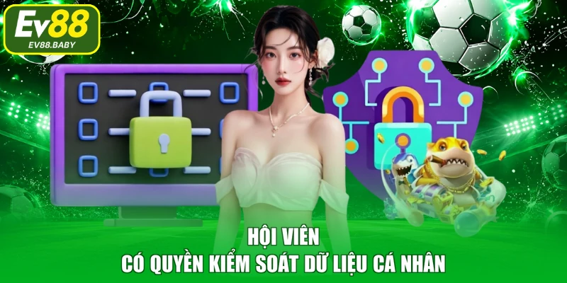 Hội viên có quyền kiểm soát dữ liệu cá nhân