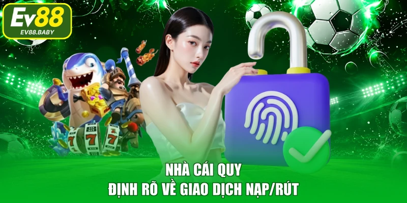 Nhà cái quy định rõ về giao dịch nạp/rút
