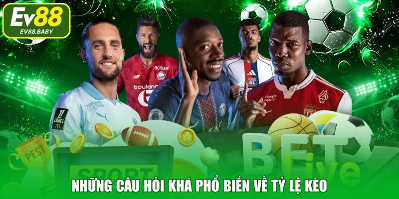 Những câu hỏi khá phổ biến về tỷ lệ kèo