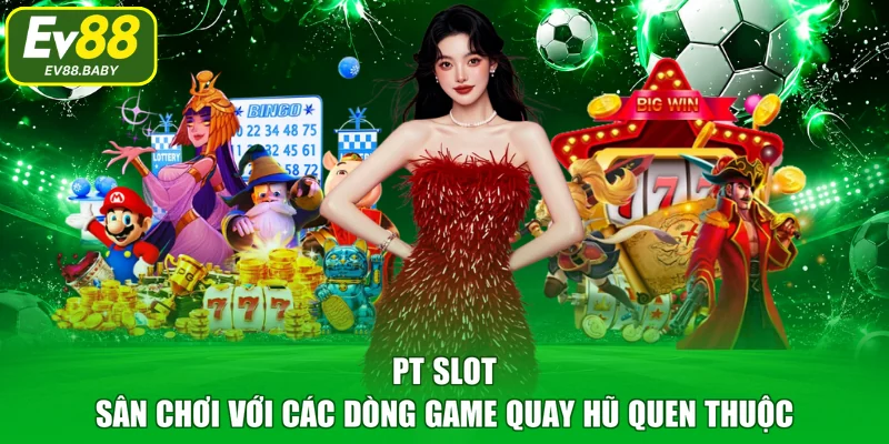 PT Slot - Sân chơi với các dòng game quay hũ quen thuộc