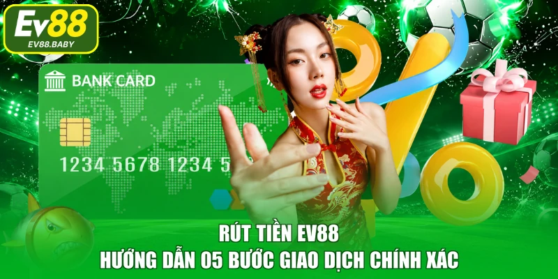 Rút Tiền EV88 – Hướng Dẫn 05 Bước Giao Dịch Chính Xác