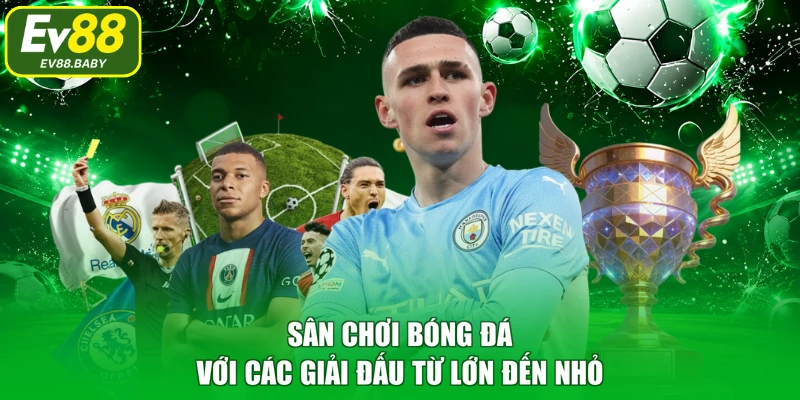 Sân chơi bóng đá với các giải đấu từ lớn đến nhỏ