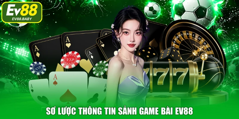 Sơ lược thông tin sảnh game bài EV88