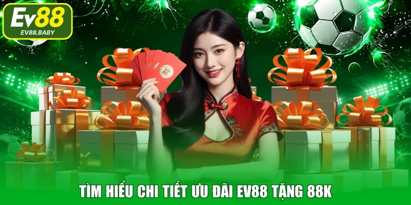 Tìm hiểu chi tiết ưu đãi EV88 tặng 88K